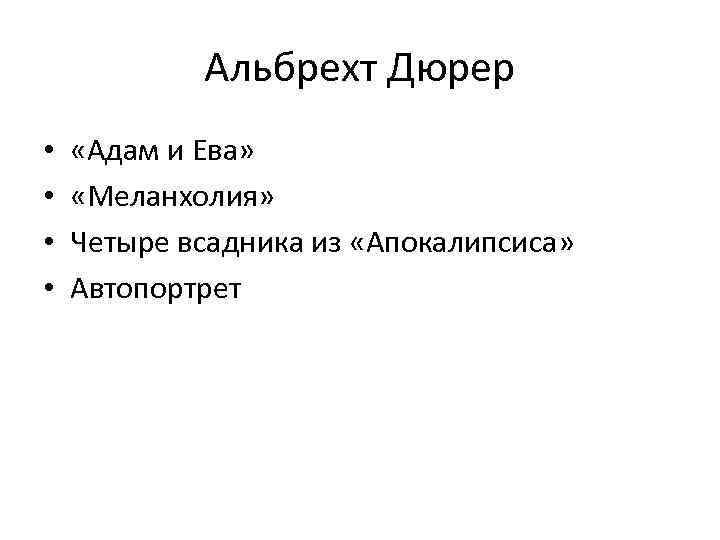Альбрехт Дюрер • • «Адам и Ева» «Меланхолия» Четыре всадника из «Апокалипсиса» Автопортрет 