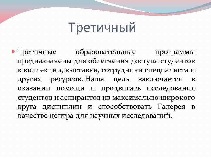 Третичный Третичные образовательные программы предназначены для облегчения доступа студентов к коллекции, выставки, сотрудники специалиста