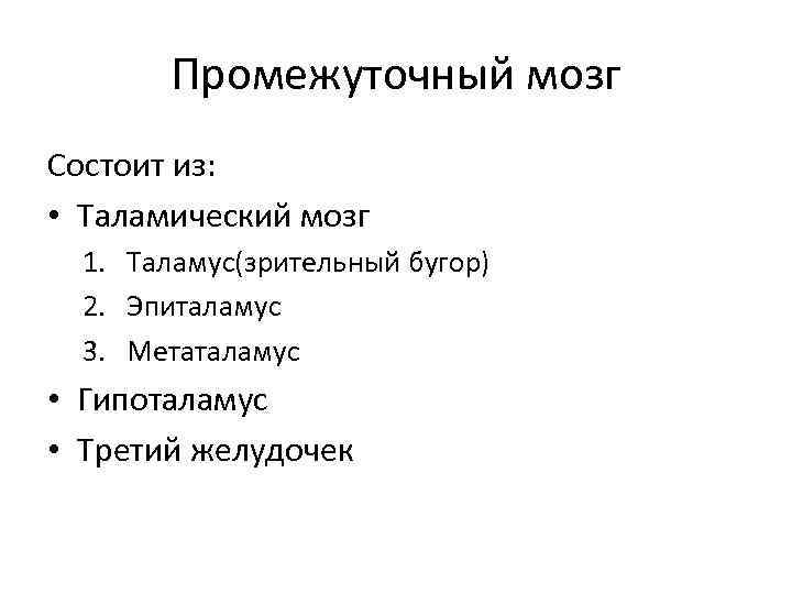 Промежуточный мозг Состоит из: • Таламический мозг 1. Таламус(зрительный бугор) 2. Эпиталамус 3. Метаталамус