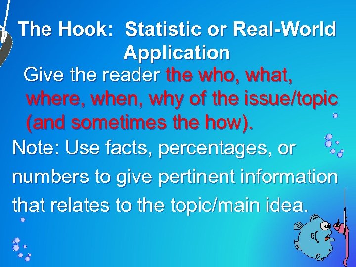 The Hook: Statistic or Real-World Application Give the reader the who, what, where, when,