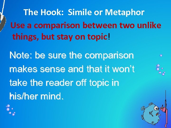 The Hook: Simile or Metaphor Use a comparison between two unlike things, but stay
