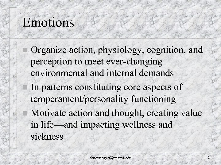 Emotions Organize action, physiology, cognition, and perception to meet ever-changing environmental and internal demands