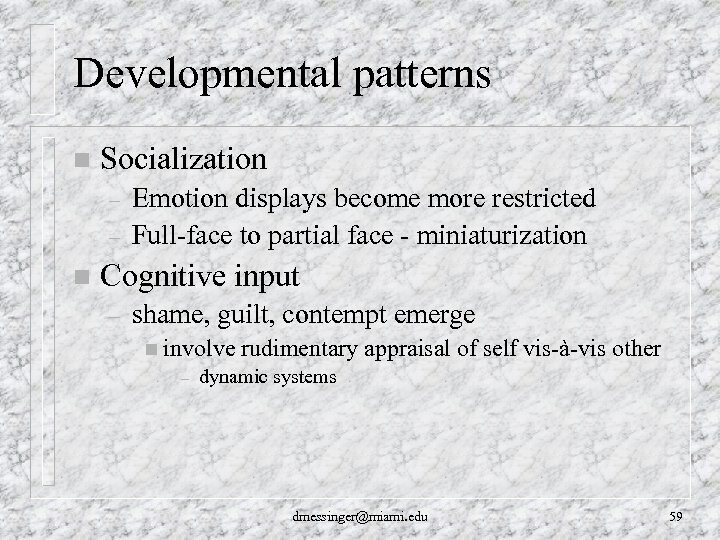 Developmental patterns n Socialization – – n Emotion displays become more restricted Full-face to