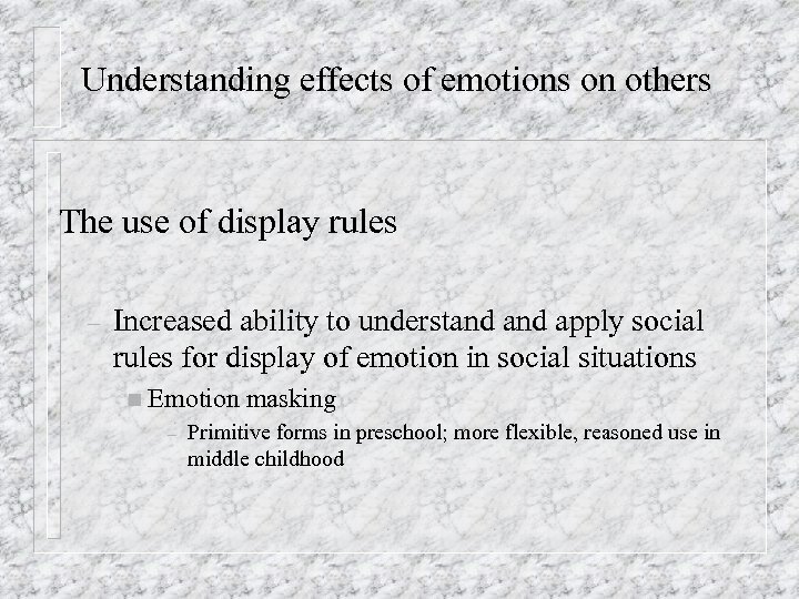 Understanding effects of emotions on others The use of display rules – Increased ability