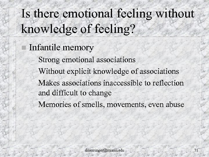 Is there emotional feeling without knowledge of feeling? n Infantile memory – – Strong