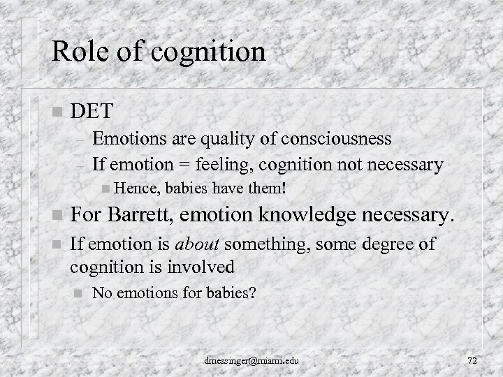 Role of cognition n DET – – Emotions are quality of consciousness If emotion