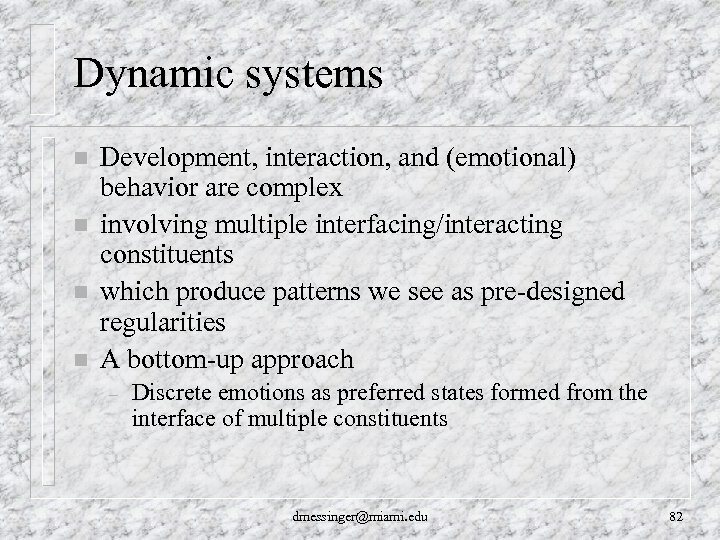 Dynamic systems n n Development, interaction, and (emotional) behavior are complex involving multiple interfacing/interacting
