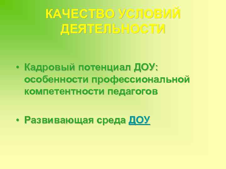 КАЧЕСТВО УСЛОВИЙ ДЕЯТЕЛЬНОСТИ • Кадровый потенциал ДОУ: особенности профессиональной компетентности педагогов • Развивающая среда