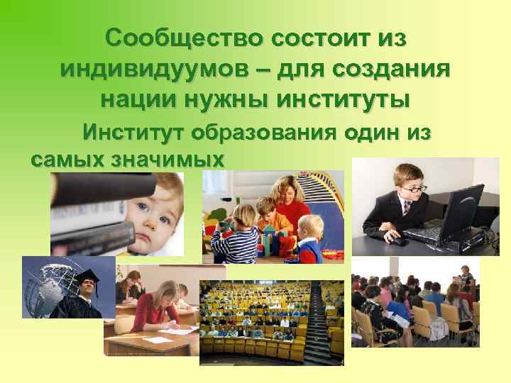 Сообщество состоит из индивидуумов – для создания нации нужны институты Институт образования один из