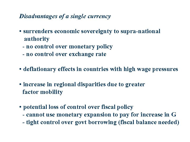 Disadvantages of a single currency • surrenders economic sovereignty to supra-national authority - no