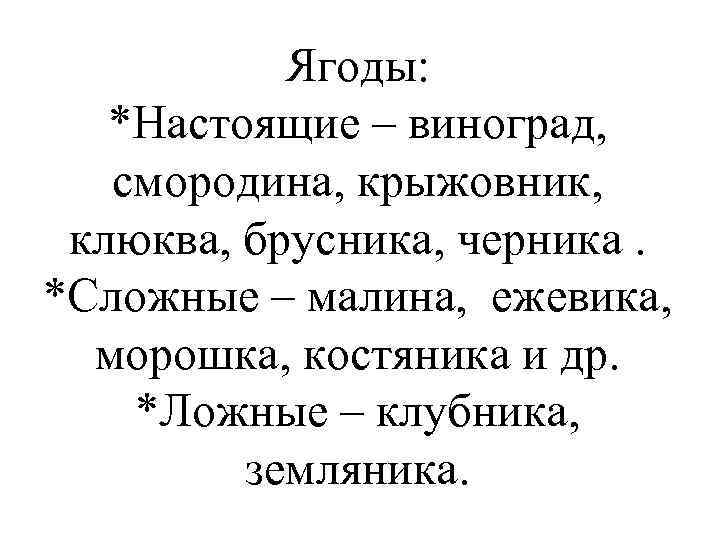 Ягоды: *Настоящие – виноград, смородина, крыжовник, клюква, брусника, черника. *Сложные – малина, ежевика, морошка,