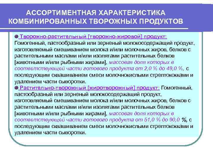 АССОРТИМЕНТНАЯ ХАРАКТЕРИСТИКА КОМБИНИРОВАННЫХ ТВОРОЖНЫХ ПРОДУКТОВ Творожно-растительный [творожно-жировой] продукт: Гомогенный, пастообразный или зерненый молокосодержащий продукт,