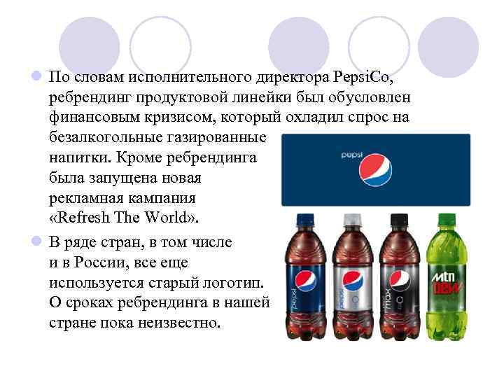 l По словам исполнительного директора Pepsi. Co, ребрендинг продуктовой линейки был обусловлен финансовым кризисом,