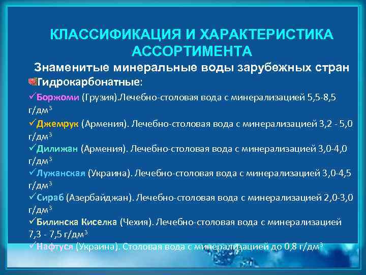 КЛАССИФИКАЦИЯ И ХАРАКТЕРИСТИКА АССОРТИМЕНТА Знаменитые минеральные воды зарубежных стран Гидрокарбонатные: üБоржоми (Грузия). Лечебно-столовая вода