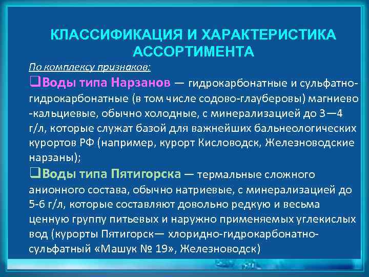 КЛАССИФИКАЦИЯ И ХАРАКТЕРИСТИКА АССОРТИМЕНТА По комплексу признаков: q. Воды типа Нарзанов — гидрокарбонатные и