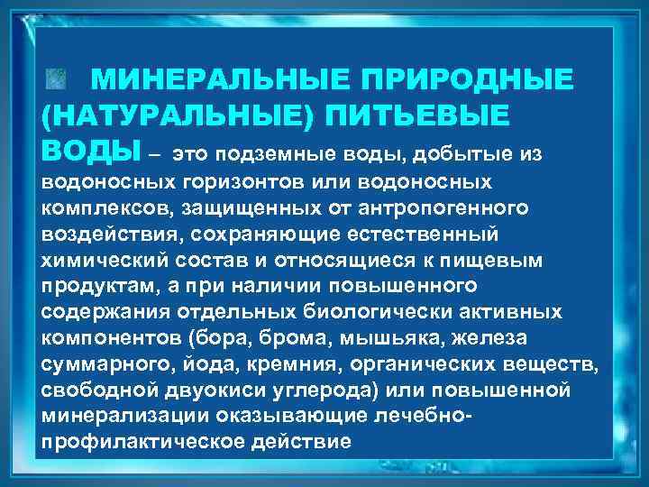 МИНЕРАЛЬНЫЕ ПРИРОДНЫЕ (НАТУРАЛЬНЫЕ) ПИТЬЕВЫЕ ВОДЫ – это подземные воды, добытые из водоносных горизонтов или