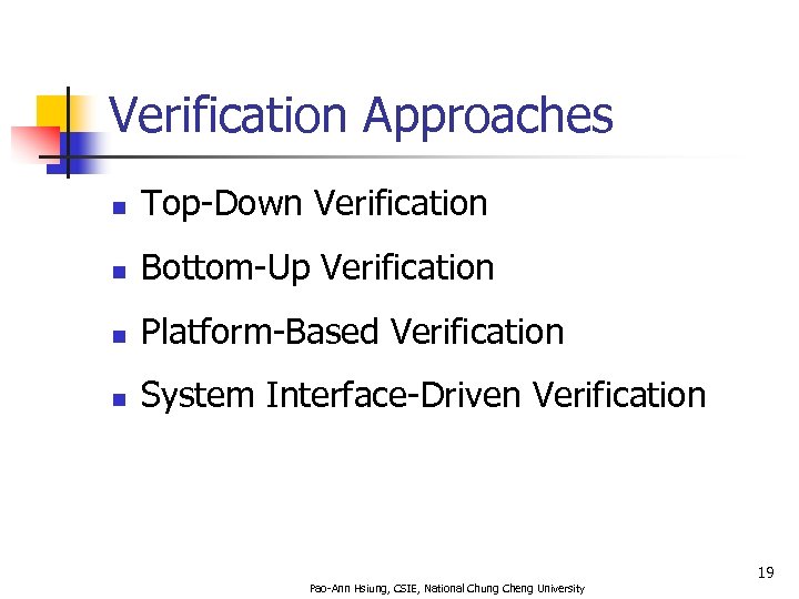 Verification Approaches n Top-Down Verification n Bottom-Up Verification n Platform-Based Verification n System Interface-Driven