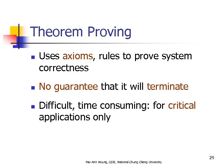 Theorem Proving n n n Uses axioms, rules to prove system correctness No guarantee