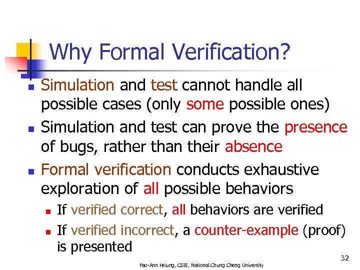 Why Formal Verification? n n n Simulation and test cannot handle all possible cases