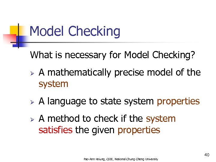 Model Checking What is necessary for Model Checking? Ø Ø Ø A mathematically precise