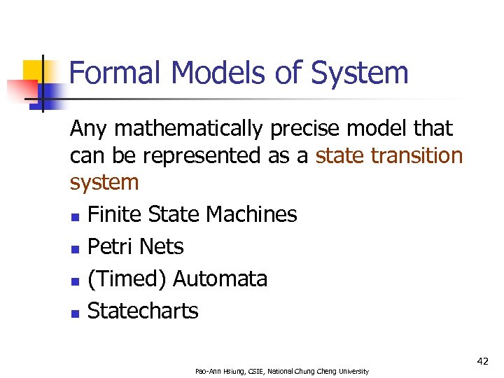 Formal Models of System Any mathematically precise model that can be represented as a