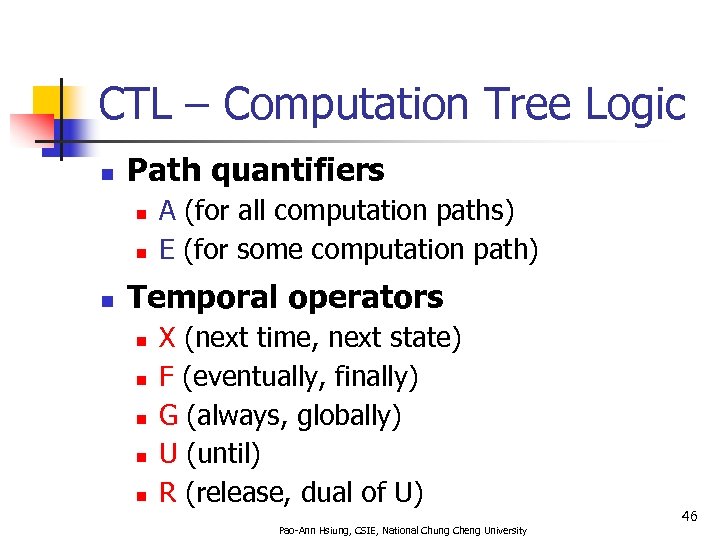 CTL – Computation Tree Logic n Path quantifiers n n n A (for all