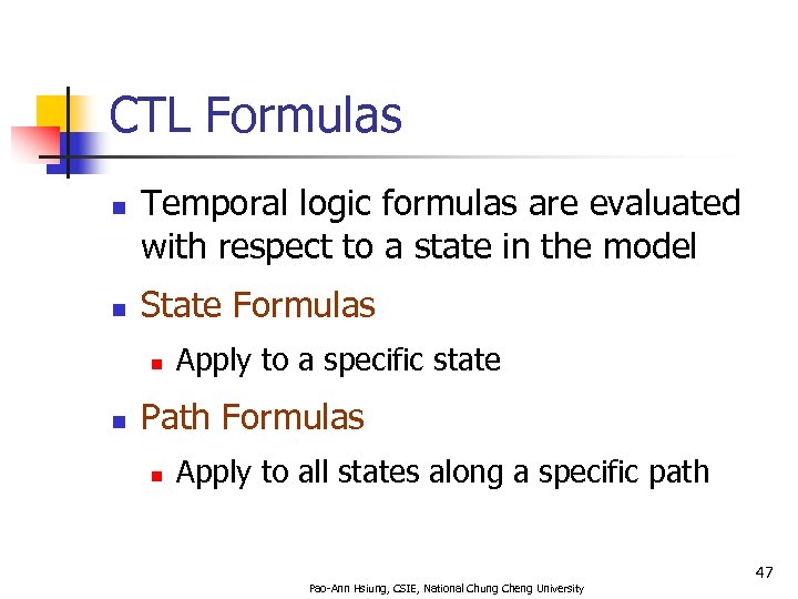 CTL Formulas n n Temporal logic formulas are evaluated with respect to a state