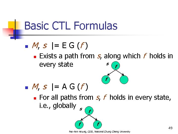 Basic CTL Formulas n M, s |= E G (f ) n n Exists