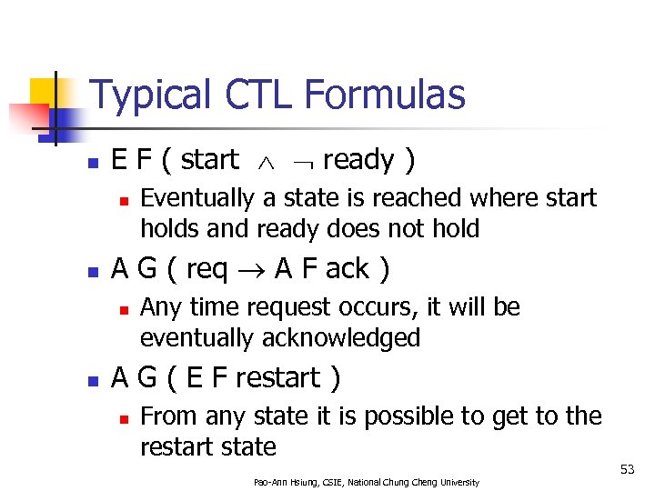 Typical CTL Formulas n E F ( start ready ) n n A G