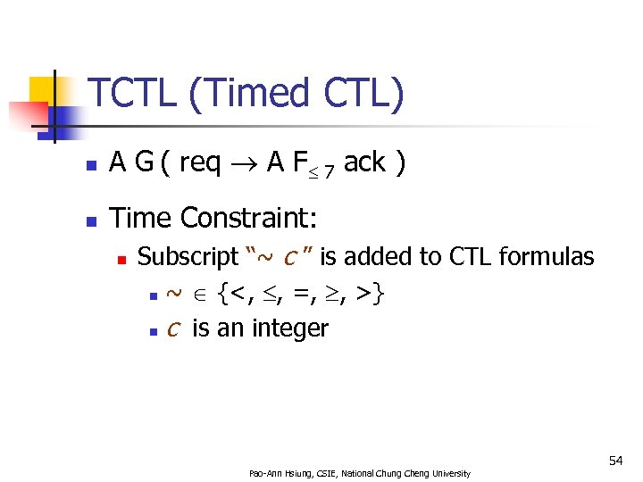 TCTL (Timed CTL) n A G ( req A F 7 ack ) n