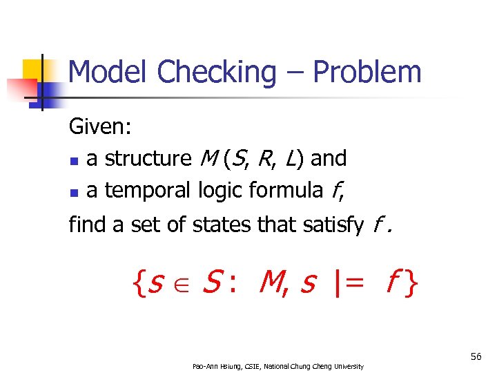 Model Checking – Problem Given: n a structure M (S, R, L) and n