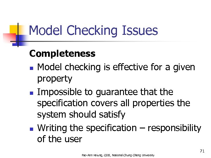Model Checking Issues Completeness n Model checking is effective for a given property n
