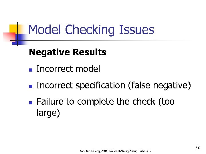 Model Checking Issues Negative Results n Incorrect model n Incorrect specification (false negative) n