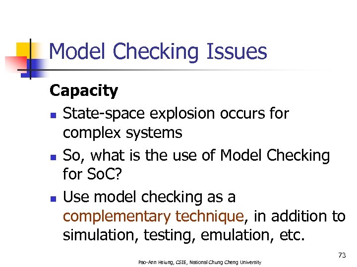 Model Checking Issues Capacity n State-space explosion occurs for complex systems n So, what