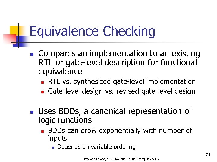 Equivalence Checking n Compares an implementation to an existing RTL or gate-level description for