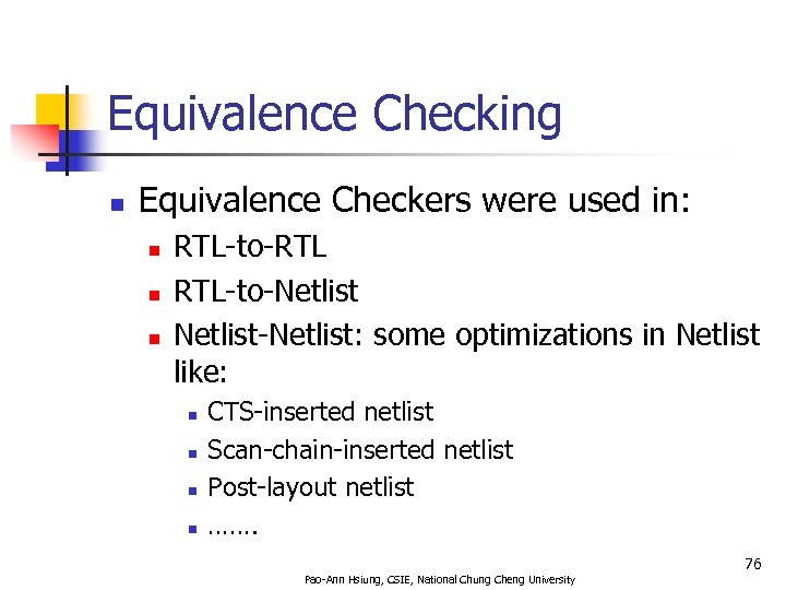 Equivalence Checking n Equivalence Checkers were used in: n n n RTL-to-RTL RTL-to-Netlist-Netlist: some