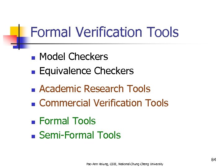 Formal Verification Tools n n n Model Checkers Equivalence Checkers Academic Research Tools Commercial