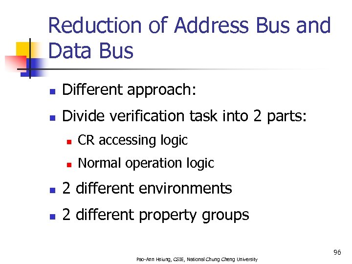 Reduction of Address Bus and Data Bus n Different approach: n Divide verification task