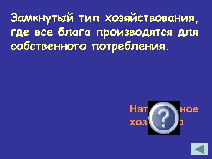 Замкнутый тип хозяйствования, где все блага производятся для собственного потребления. Натуральное хозяйство 