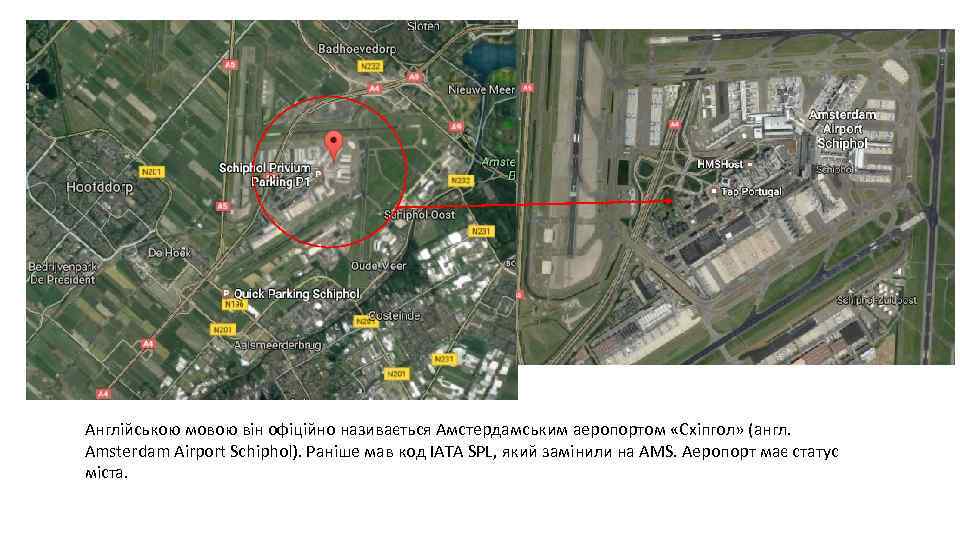 Англійською мовою він офіційно називається Амстердамським аеропортом «Схіпгол» (англ. Amsterdam Airport Schiphol). Раніше мав
