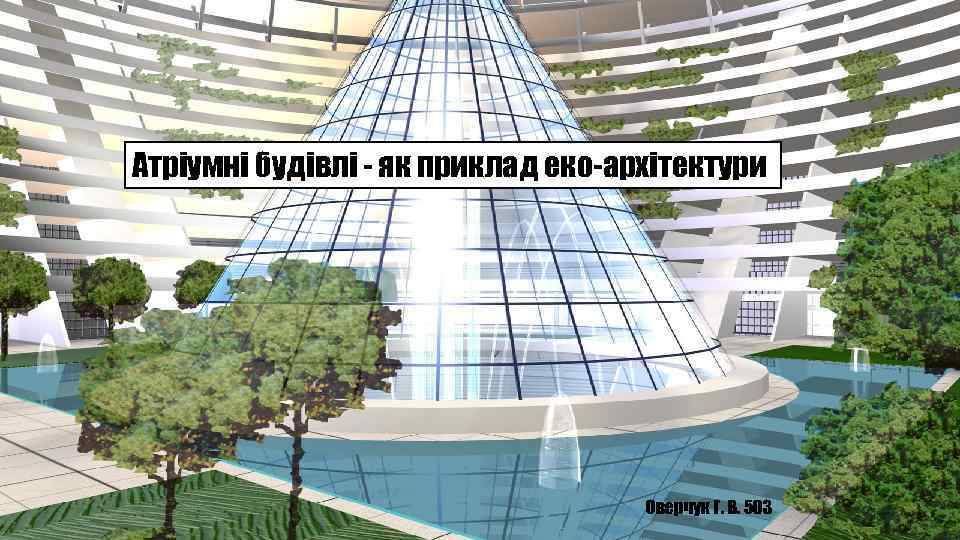 Атріумні будівлі - як приклад еко-архітектури Оверчук Г. В. 503 