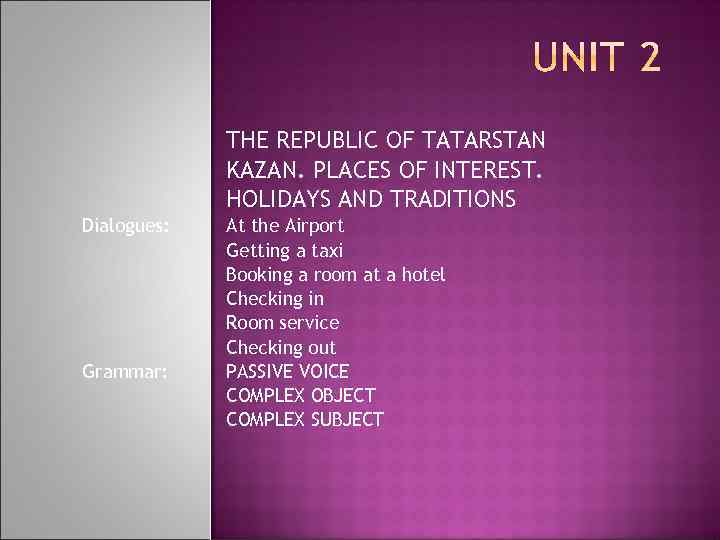 THE REPUBLIC OF TATARSTAN KAZAN. PLACES OF INTEREST. HOLIDAYS AND TRADITIONS Dialogues: Grammar: At