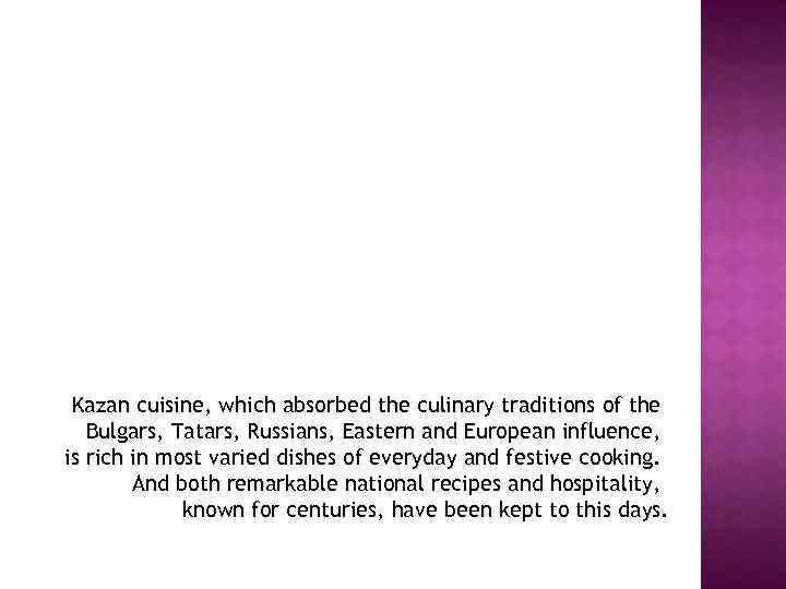 Kazan cuisine, which absorbed the culinary traditions of the Bulgars, Tatars, Russians, Eastern and