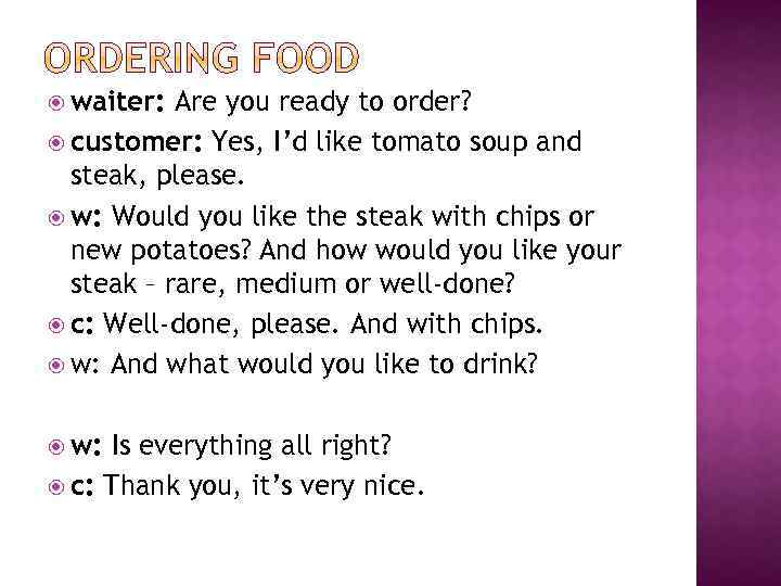  waiter: Are you ready to order? customer: Yes, I’d like tomato soup and