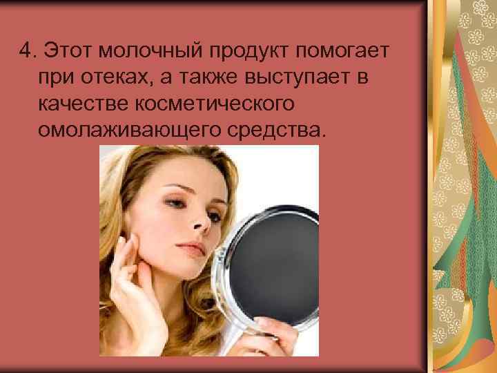 4. Этот молочный продукт помогает при отеках, а также выступает в качестве косметического омолаживающего