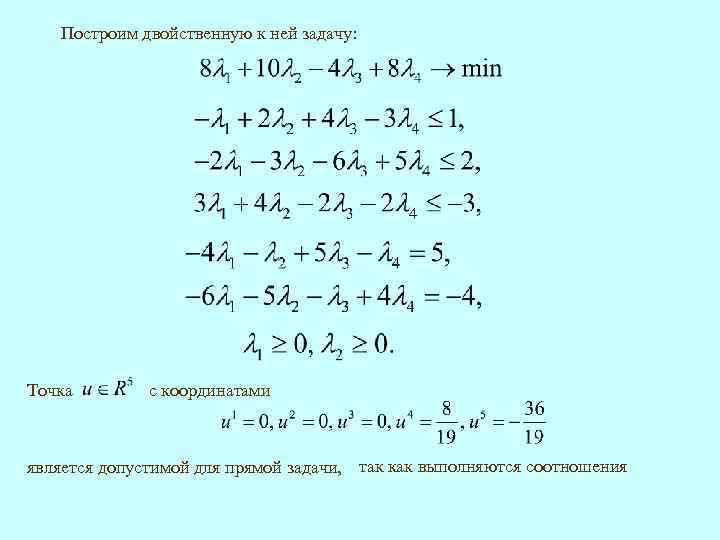 Построим двойственную к ней задачу: Точка с координатами является допустимой для прямой задачи, так