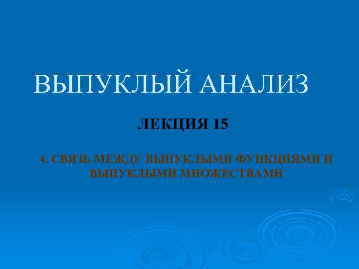 ВЫПУКЛЫЙ АНАЛИЗ ЛЕКЦИЯ 15 4. СВЯЗЬ МЕЖДУ ВЫПУКЛЫМИ ФУНКЦИЯМИ И ВЫПУКЛЫМИ МНОЖЕСТВАМИ 
