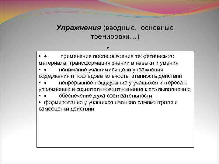 Упражнения (вводные, основные, тренировки…) • · применение после освоения теоретического материала, трансформация знаний в