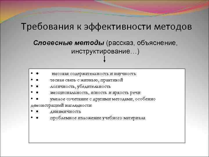 Требования к эффективности методов Словесные методы (рассказ, объяснение, инструктирование…) • · высокая содержательность и