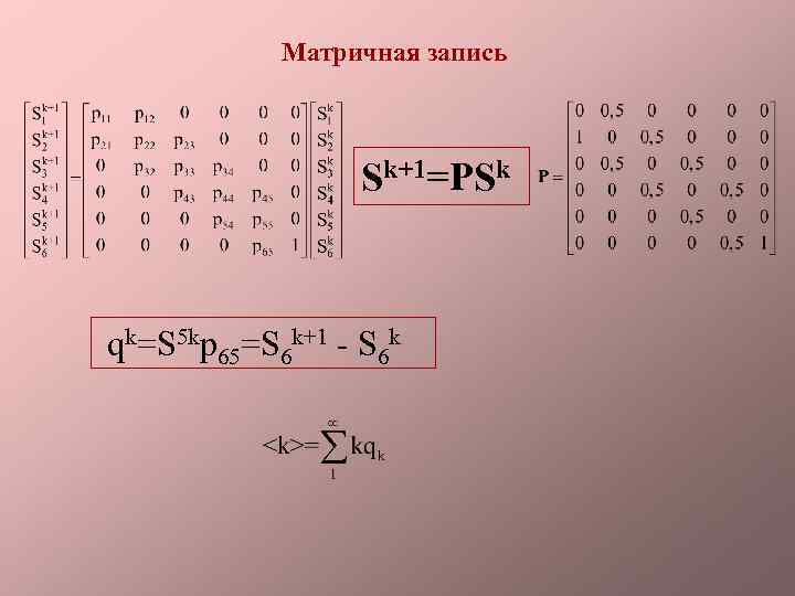 Матричная запись Sk+1=PSk qk=S 5 kp 65=S 6 k+1 - S 6 k 
